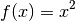 f(x) = x^2