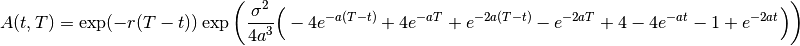 A(t,T) =  \exp ( -r (T-t) )
  \exp \bigg( \frac{\sigma^2}{4 a^3} 
  \Big( - 4 e^{-a(T-t)} + 4 e^{-a T}  + e^{-2a(T-t)} - e^{- 2 a T}
        + 4             - 4 e^{-a t}  - 1            + e^{- 2 a t}
  \Big) \bigg)